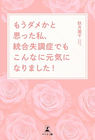 もうダメかと思った私、統合失調症でもこんなに元気になりました！
